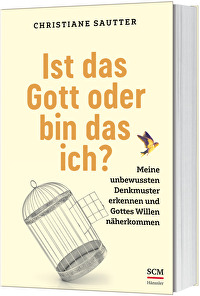 Ist das Gott oder bin das ich? - Meine unbewussten Denkmuster erkennen und Gottes Willen näherkommen
