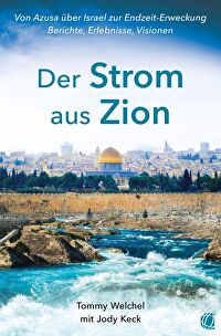 Der Strom aus Zion - Von Azusa über Israel zur Endzeit-Erweckung &ndash; Berichte, Erlebnisse, Visionen
