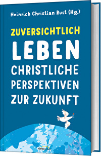 Zuversichtlich leben - Christliche Perspektiven zur Zukunft