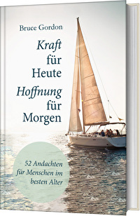 Kraft für heute - Hoffnung für morgen - 52 Andachten für Menschen im besten Alter