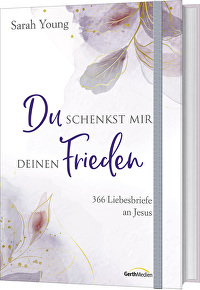 Du schenkst mir deinen Frieden - Sonderausgabe - 366 Liebesbriefe an Jesus