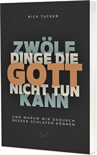 12 Dinge, die Gott nicht tun kann - Und warum wir deshalb besser schlafen können