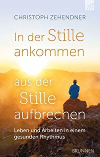 In der Stille ankommen - aus der Stille aufbrechen - Leben und Arbeiten in einem gesunden Rhythmus