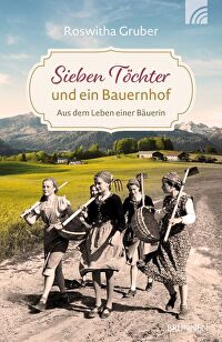 Sieben Töchter und ein Bauernhof - Aus dem Leben einer Bäuerin