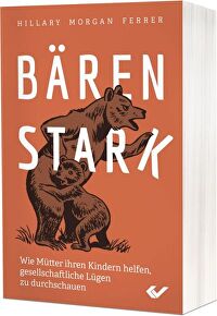 Bärenstark - Wie Mütter ihren Kindern helfen, gesellschaftliche Lügen zu durchschauen