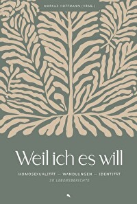 Weil ich es will - Homosexualität. Wandlungen. Identität. 39 Lebensberichte
