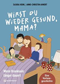 Wirst du wieder gesund, Mama? - Wenn Kranksein länger dauert. Eine Vorlesegeschichte