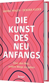 Die Kunst des Neuanfangs - Über den Mut, andere Wege zu gehen