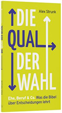 Die Qual der Wahl - Ehe, Beruf & Co. Was die Bibel über Entscheidungen lehrt