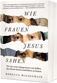 Wie Frauen Jesus sahen - Wie die ersten Jüngerinnen uns helfen, den Herrn kennen und lieben zu lernen