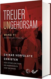 Treuer Ungehorsam - Chinas verfolgte Christen - Erste öffentliche Texte der Hauskirchen zu Staat und Kirche