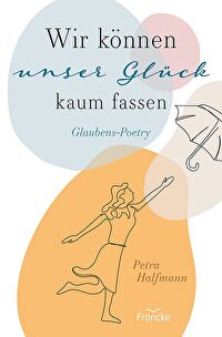 Wir können unser Glück kaum fassen - Glaubens-Poetry