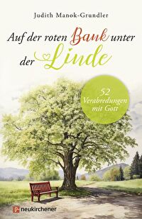 Auf der roten Bank unter der Linde - 52 Verabredungen mit Gott