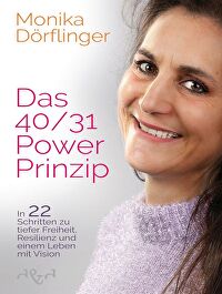 Das 40/31-Power-Prinzip - In 22 Schritten zu tiefer Freiheit, Resilienz und einem Leben mit Vision