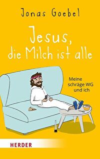Jesus, die Milch ist alle - Meine schräge WG und ich