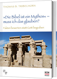 \"Die Bibel ist ein Mythos\" &ndash; muss ich das glauben? - Fakten bewerten statt Gott begraben