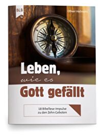 Leben, wie es Gott gefällt - 18 Bibellese-Impulse zu den Zehn Geboten