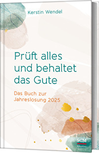 Prüft alles und behaltet das Gute - Das Buch zur Jahreslosung 2025