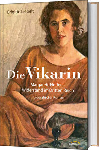 Die Vikarin - Margarete Hoffer - Widerstand im Dritten Reich - Biografischer Roman