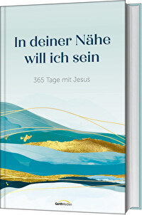 In deiner Nähe will ich sein - 365 Tage mit Jesus