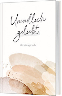 Unendlich geliebt - Gebetstagebuch - Gebetstagebuch