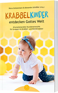 Krabbelkinder entdecken Gottes Welt - 44 praxiserprobte Stundenentwürfe für Gruppen im Krabbel- und Kleinkindalter