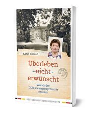 Überleben nicht erwünscht - Wie ich der DDR-Zwangspsychiatrie entkam