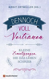 Dennoch voll Vertrauen - Kleine Ermutigungen, die das Leben schrieb