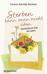 Sterben kann man nicht üben - Geschichten am Ende des Lebens