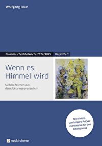 Wenn es Himmel wird - Begleitheft - Sieben Zeichen aus dem Johannesevangelium