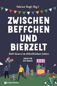 Zwischen Beffchen und Bierzelt - Gott feiern im öffentlichen Leben. Ideen für die Praxis