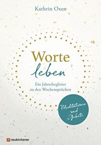 Worte leben - Ein Jahresbegleiter zu den Wochensprüchen. Meditationen und Gebete