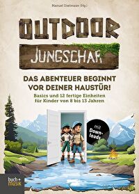 Outdoor Jungschar. Das Abenteuer beginnt vor deiner Haustür! - Basics und 12 fertige Einheiten für Kinder von 8 bis 13 Jahren