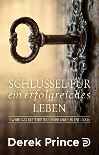 Schlüssel für ein erfolgreiches Leben - 12 Wege, das Beste Gottes für Ihr Leben zu entdecken