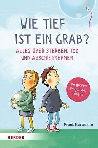 Wie tief ist ein Grab? Alles über Sterben, Tod und Abschiednehmen - Alles über Sterben, Tod und Abschiednehmen