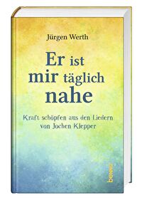 Er ist mir täglich nahe - Kraft schöpfen aus den Liedern von Jochen Klepper