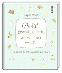Du bist gewollt, geliebt, willkommen - Herzliche Segenswünsche zur Taufe