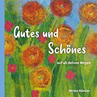 Gutes und Schönes - auf all deinen Wegen