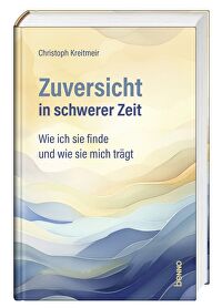Zuversicht in schwerer Zeit - Wie ich sie finde und wie sie mich trägt