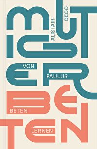 Mutiger beten - Von Paulus beten lernen