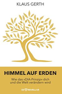 Himmel auf Erden - Wie das DIA-Prinzip dich und die Welt verändern wird