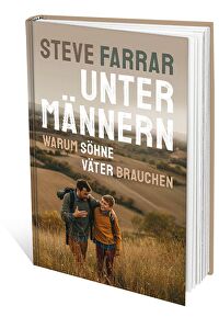 Unter Männern - Warum Söhne Väter brauchen