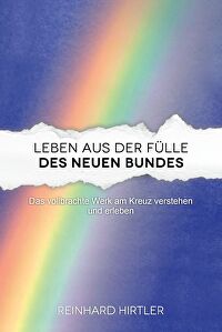 Leben aus der Fülle des neuen Bundes - Das vollbrachte Werk des Kreuzes verstehen und erleben