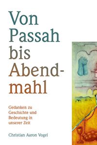 Von Passah bis Abendmahl - Gedanken zu Geschichte und Bedeutung in unserer Zeit