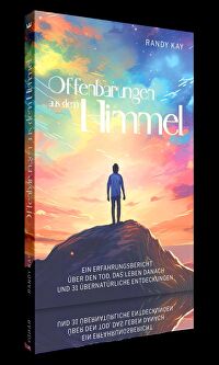 Offenbarungen aus dem Himmel - Ein Erfahrungsbericht über den Tod, das Leben danach und 31 übernatürliche Entdeckungen