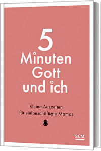 5 Minuten Gott und ich - Kleine Auszeiten für vielbeschäftigte Mamas