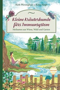 Kleine Kräuterkunde fürs Immunsystem - Heilsames aus Wiese, Wald und Garten