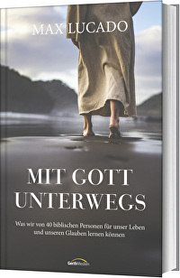 Mit Gott unterwegs - Was wir von 40 biblischen Personen für unser Leben und unseren Glauben lernen können