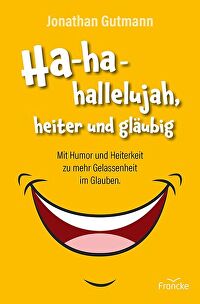 Ha-ha-hallelujah, heiter und gläubig - Mit Humor und Heiterkeit zu mehr Gelassenheit im Glauben.