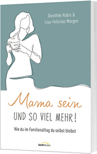 Mama sein und so viel mehr! - Wie du im Familienalltag du selbst bleibst